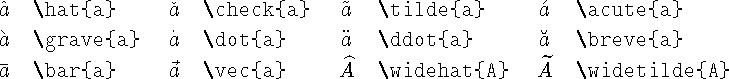 \begin{table}
\begin{symbols}{*4{cl}}
\W{\hat}{a} & \W{\check}{a} & \W{\tilde}{...
...}{a} &\W{\vec}{a} &\W{\widehat}{A}&\W{\widetilde}{A}\\
\end{symbols}\end{table}