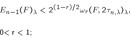 \begin{displaymath}
E_{n-1}(F)_{\lambda }<2^{(1-r)/2}\omega_r(F,2\tau_{n,\lambda })_{\lambda },\quad
0< r < 1;
\end{displaymath}