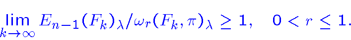 \begin{displaymath}\Blue{\lim_{k\rightarrow \infty} E_{n-1}(F_k)_{\lambda }/\omega _r(F_k,\pi)_{\lambda } \ge 1,
\quad 0<r\le 1.}\end{displaymath}