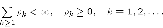 \begin{displaymath}\sum_{k\geq
1}\rho_k<\infty,\quad \rho_k \geq 0,\quad k=1,2,\ldots .\end{displaymath}