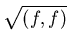 $\displaystyle \sqrt{(f,f)}$