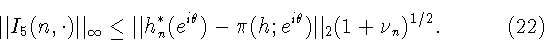 \begin{displaymath}\Vert I_5(n,\cdot)\Vert _{\infty}\le
\Vert h_n^*(e^{i\theta})-\pi(h;e^{i\theta})\Vert _2 (1+\nu_n)^{1/2}.
\eqno (22)
\end{displaymath}