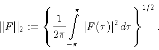 \begin{displaymath}\Vert F\Vert _2:=\left\{ \frac1{2\pi} \int\limits_{-\pi}^{\pi}\,\vert F(\tau)\vert^2\,d\tau
\right\}^{1/2}.
\end{displaymath}