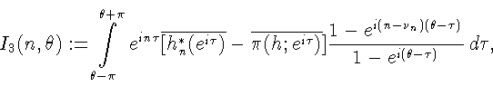 \begin{displaymath}I_3(n,\theta):=\int\limits_{\theta-\pi}^{\theta+\pi}\,e^{in\t...
...-e^{i(n-\nu_n)(\theta-\tau)}}{1-e^{i(\theta-
\tau)}}\,d\tau,
\end{displaymath}