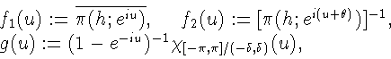\begin{displaymath}\begin{array}{l}
f_1(u):=\overline {\pi(h;e^{iu})},\ \ \ \
...
...-iu})^{-1}\chi_{[-\pi,\pi]/(-\delta,\delta)}(u),
\end{array}
\end{displaymath}