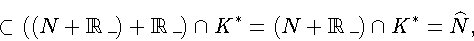\begin{displaymath}\subset ((N + {\Bbb R}_{-}) + {\Bbb R}_{-})\cap K^{*} =
(N + {\Bbb R}_{-})\cap K^{*} = \widehat{N},
\end{displaymath}