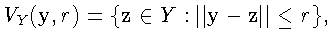 $V_Y(\mathbf{y},r) = \{\mathbf{z} \in Y: \Vert\mathbf{y} - \mathbf{z}
\Vert \leq r\},$