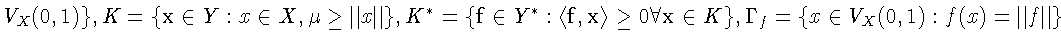 $ V_{X} (0,1)\},
K = \{\mathbf{x} \in Y: x \in X,
\mu \geq
\Vert x\Vert\},
K^...
...ll \mathbf{x} \in K\},
\Gamma_{f} = \{x \in V_{X} (0,1): f(x) = \Vert f\Vert\}$