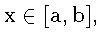 $\mathbf{x} \in [\mathbf{a},\mathbf{b}],$