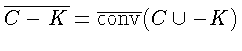$\overline{C - K} = \overline{\mathrm{conv}}(C \cup -K)$