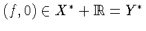 $(f,0) \in X^{*} + {\Bbb R} = Y^{*}$