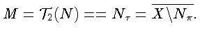 $ M = {\cal T}_{2}(N) =
\linebreak
= N_{\tau} = \overline{X\backslash N_{\pi}}.$