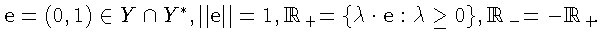 $\mathbf{e} = (0,1)\in
Y\cap Y^{*},
\Vert\mathbf{e}\Vert = 1, {\Bbb R}_{+} =
\{\lambda\cdot \mathbf{e}: \lambda \geq 0\},
{\Bbb R}_{-} = -{\Bbb R}_{+}.$