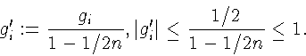 \begin{displaymath}g'_{i} := \frac{g_{i}}{1 - 1/2n},
\vert g'_{i}\vert\leq \frac{1/2}{1 - 1/2n} \leq 1.
\end{displaymath}