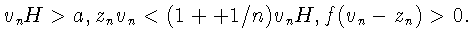 $ v_n H > a, z_n v_n < (1 +
\linebreak
+ 1/n) v_n H
, f(v_n - z_n ) > 0.$