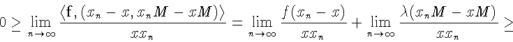\begin{displaymath}0 \geq \lim\limits_{n\to \infty}
\frac{\left\langle\mathbf{f}...
...\lim\limits_{n\to \infty} \frac{\lambda(x_nM - xM)}{xx_n}
\geq
\end{displaymath}