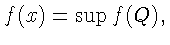 $f(x) = \sup f(Q),
$