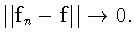 $\Vert\mathbf{f}_n - \mathbf{f}\Vert \to 0.$