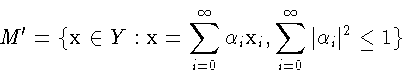 \begin{displaymath}M^{\prime} = \{\mathbf{x}\in Y: \mathbf{x} = \sum\limits_{i=0...
...i,
\sum\limits_{i=0}^{\infty} \vert\alpha_i\vert^{2} \leq 1\}
\end{displaymath}
