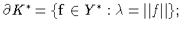 $ \partial K^{*} = \{\mathbf{f} \in Y^{*} :\lambda = \Vert f\Vert\};$