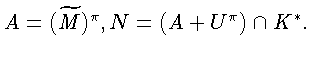 $A = (\widetilde{M})^{\pi} ,
N = (A + U^{\pi}) \cap K^{*}.$