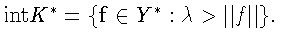 $ \mathrm{int} K^{*} = \{\mathbf{f} \in Y^{*} :
\lambda > \Vert f\Vert\}.$
