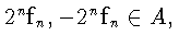 $ 2^n \mathbf{f}_n , -2^n \mathbf{f}_n \in A,$