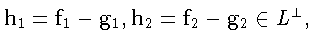 $\mathbf{h}_1 = \mathbf{f}_1 - \mathbf{g}_1, \mathbf{h}_2 =
\mathbf{f}_2 - \mathbf{g}_2
\in L^{\bot},$