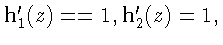$\mathbf{h}^{\prime}_1(z) =
\linebreak
= 1, \mathbf{h}^{\prime}_2(z) = 1,$