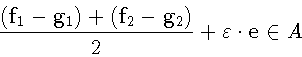 \begin{displaymath}\frac{(\mathbf{f}_1 - \mathbf{g}_1) +
(\mathbf{f}_2 - \mathbf{g}_2)}{2} + \varepsilon \cdot \mathbf{e}
\in A
\end{displaymath}