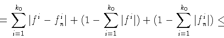 \begin{displaymath}= \sum\limits_{i=1}^{k_0} \vert f^i - f^i_n \vert +
(1 - \sum...
...^i\vert) +
(1 - \sum\limits_{i=1}^{k_0} \vert f^i_n\vert) \leq
\end{displaymath}