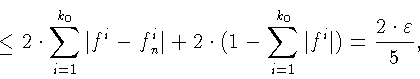 \begin{displaymath}\leq 2\cdot \sum\limits_{i=1}^{k_0} \vert f^i - f^i_n \vert +...
...its_{i=1}^{k_0} \vert f^i\vert) = \frac{2\cdot\varepsilon}{5},
\end{displaymath}