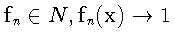 $\mathbf{f}_{n} \in N, \mathbf{f}_{n}(\mathbf{x})
\to 1$