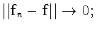 $\Vert\mathbf{f}_{n} - \mathbf{f}\Vert \to 0;$