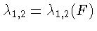 $\lambda _{1,2}=\lambda _{1,2}(F)$