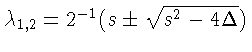 $\lambda_{1,2}=2^{-1}(s\pm \sqrt{s^2-4\Delta})$