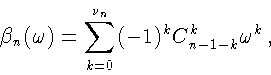 \begin{displaymath}
\beta_{n}({\omega})=
\sum_{k=0}^{\nu_{n}}(-1)^{k}C_{n-1-k}^{k}{\omega}^{k}\, ,
\end{displaymath}