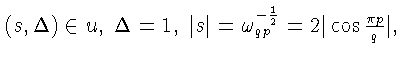 $(s,\Delta)\in u,\;\Delta=1,\;\vert s\vert=
{\omega}_{qp}^{-\frac{1}{2}}=2\vert\cos{\frac{\pi p}{q}}\vert,$
