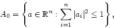 \begin{displaymath}
A_0 = \left\{a\in {\Bbb R}^n :
\sum\limits_{i=1}^{n}\vert a_i\vert^2\leq 1 \right\},
\end{displaymath}