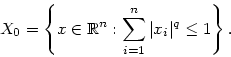 \begin{displaymath}
X_0 = \left\{x\in {\Bbb
R}^n : \sum\limits_{i=1}^{n}\vert x_i\vert^q\leq 1 \right\}.
\end{displaymath}
