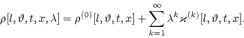 \begin{displaymath}
\rho [l, \vartheta, t, x, \lambda] = \rho^{(0)} [l, \varthet...
...m_{k=1}^\infty \lambda^k \varkappa^{(k)} [l, \vartheta, t, x].
\end{displaymath}