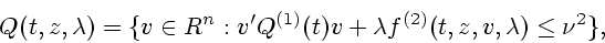 \begin{displaymath}
Q(t,z,\lambda)=\{v \in R^n: v'Q^{(1)}(t)v
+\lambda f^{(2)}(t,z,v,\lambda) \le \nu^2 \},
\end{displaymath}