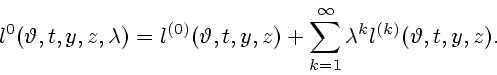 \begin{displaymath}
l^0(\vartheta, t, y, z, \lambda) = l^{(0)}(\vartheta, t, y, z) +
\sum_{k=1}^\infty \lambda^k l^{(k)} (\vartheta, t, y, z).
\end{displaymath}