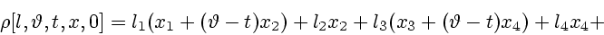 \begin{displaymath}
\rho [l, \vartheta, t, x, 0] = l_1(x_1 + (\vartheta - t)x_2) + l_2x_2 +
l_3(x_3 + (\vartheta - t)x_4) + l_4x_4 +
\end{displaymath}