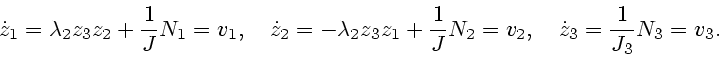 \begin{displaymath}
\dot z_1 = \lambda_2 z_3z_2 + \frac{1}{J}N_1 = v_1, \quad
\d...
...frac{1}{J}N_2 = v_2, \quad
\dot z_3 = \frac{1}{J_3} N_3 = v_3.
\end{displaymath}