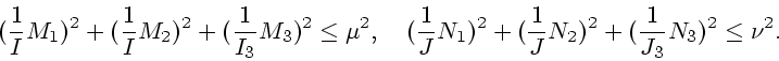 \begin{displaymath}
(\frac{1}{I}M_1)^2 + (\frac{1}{I}M_2)^2 + (\frac{1}{I_3} M_3...
...N_1)^2 + (\frac{1}{J}N_2)^2 + (\frac{1}{J_3} N_3)^2 \le \nu^2.
\end{displaymath}