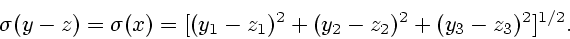 \begin{displaymath}
\sigma (y - z) = \sigma (x) = [(y_1 - z_1)^2 + (y_2 - z_2)^2 +
(y_3 - z_3)^2]^{1/2}.
\end{displaymath}