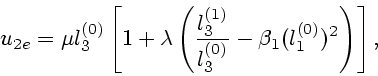 \begin{displaymath}
u_{2e}=\mu l_3^{(0)} \left[ 1+\lambda \left({l_3^{(1)} \over l_3^{(0)}}-\beta_1
(l_1^{(0)})^2 \right)\right],
\end{displaymath}