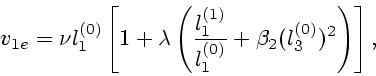 \begin{displaymath}
v_{1e}=\nu l_1^{(0)} \left[ 1+\lambda \left({l_1^{(1)} \over l_1^{(0)}}+\beta_2
(l_3^{(0)})^2 \right)\right],
\end{displaymath}
