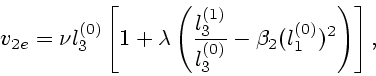 \begin{displaymath}
v_{2e}=\nu l_3^{(0)} \left[ 1+\lambda \left({l_3^{(1)} \over l_3^{(0)}}-\beta_2
(l_1^{(0)})^2 \right)\right],
\end{displaymath}